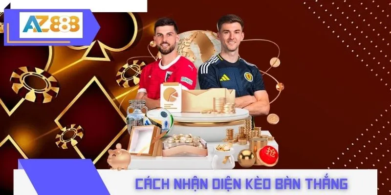 Cách nhận diện kèo bàn thắng trên bảng tỷ lệ