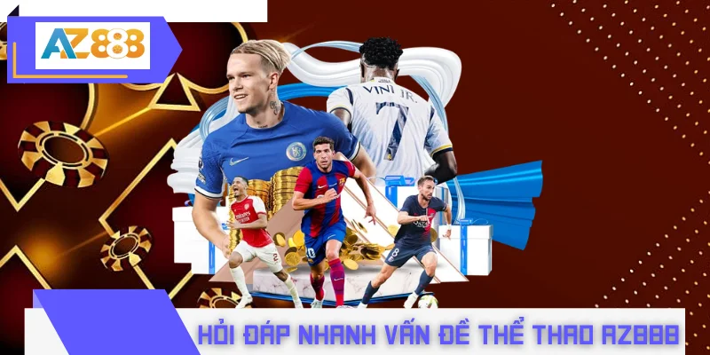 Hỏi đáp nhanh các vấn đề liên quan đến thể thao AZ888