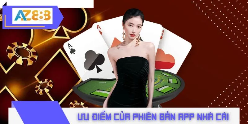 Ưu điểm của phiên bản app nhà cái